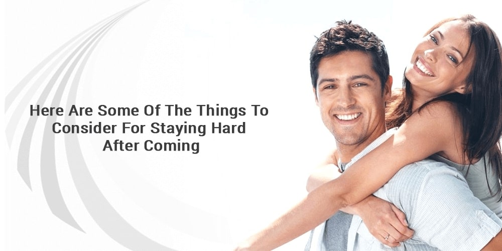 Here are some of the things to consider for staying hard after coming