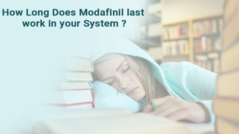 How long does Modafinil last work in your system?