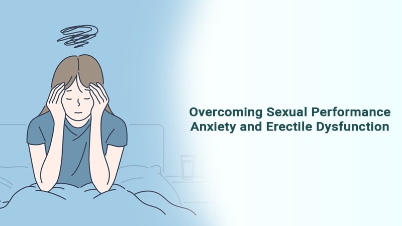 Overcoming Sexual Performance Anxiety and Erectile Dysfunction