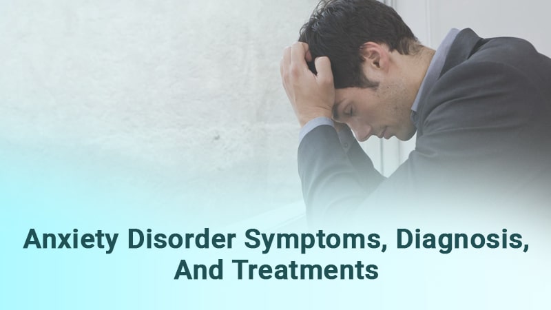 Anxiety Disorder Symptoms, Diagnosis, and treatments