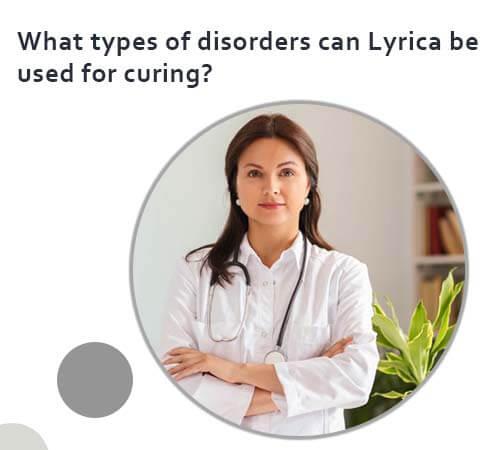 What types of disorders can Lyrica be used for curing