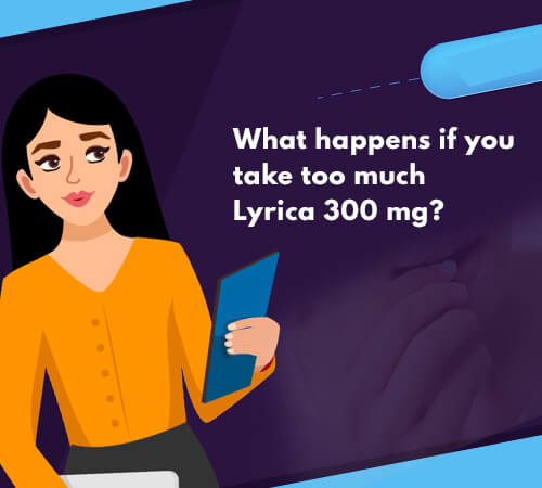 What happens if you take too much Lyrica 300 mg?