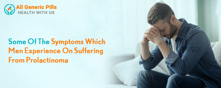 Some of the symptoms which men experience on suffering from prolactinoma
